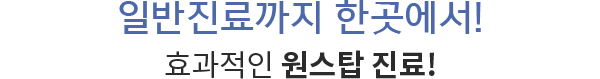 일반진료까지 한곳에서!
효과적인 원스탑 진료!